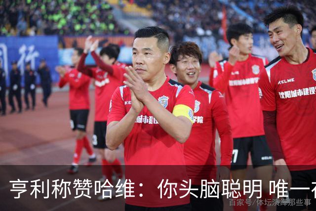 亨利称赞哈维：你头脑聪明 唯一在你之上是瓜帅