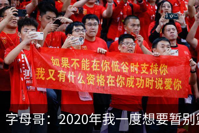 字母哥：2020年我一度想要暂别篮坛 如今我的精神坚不可摧