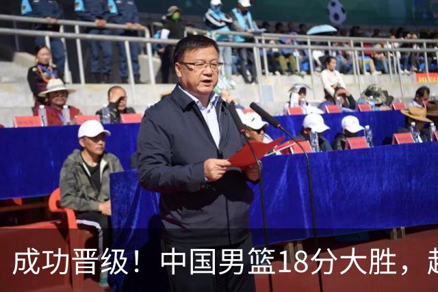 成功晋级！中国男篮18分大胜，赵继伟17+4+6李弘权17+4+4，胡金秋13+6杨瀚森10+5